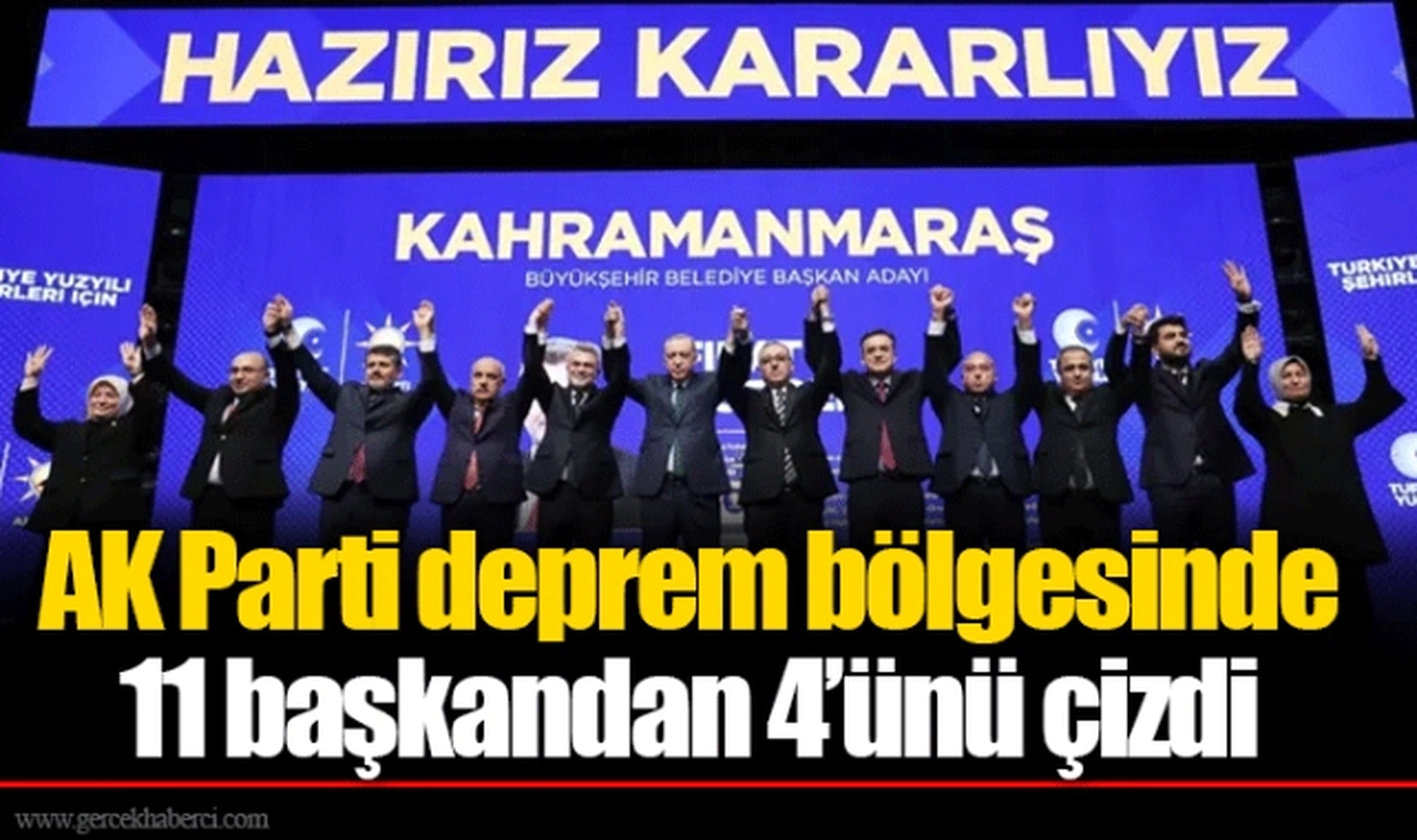 AK Parti deprem bölgesinde 11 başkandan 4’ünü çizdi