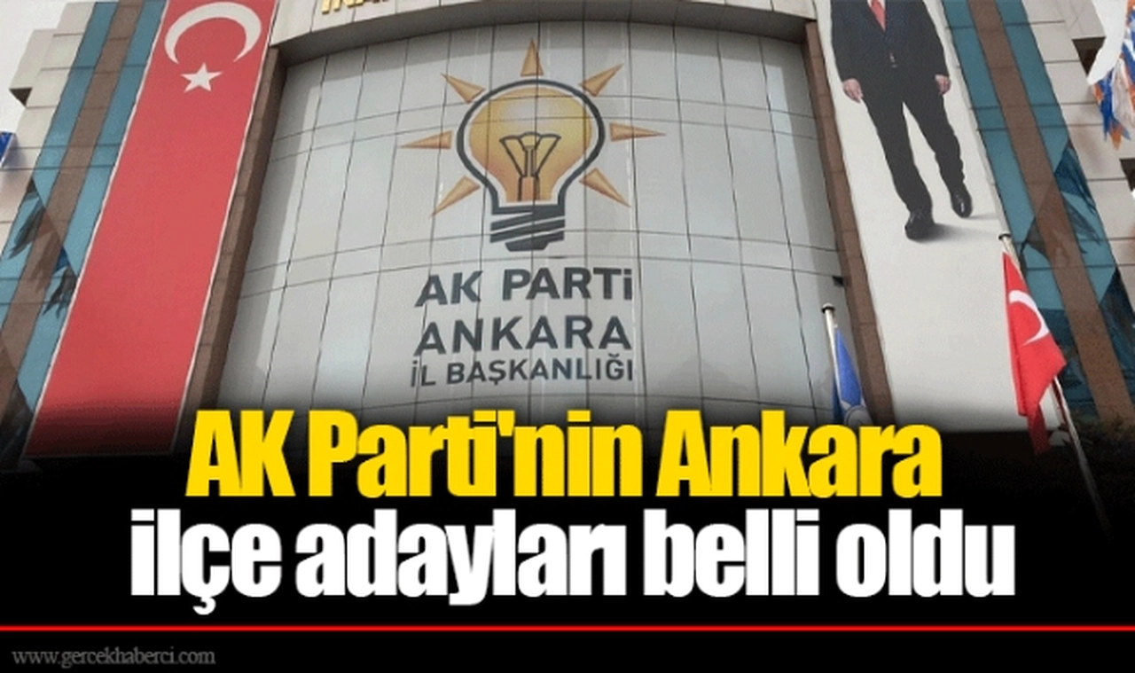 AK Parti'nin Ankara ilçe adayları belli oldu