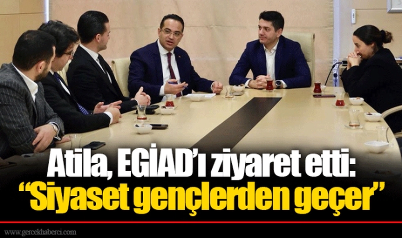 Atila, EGİAD’ı ziyaret etti: “Siyaset gençlerden geçer”
