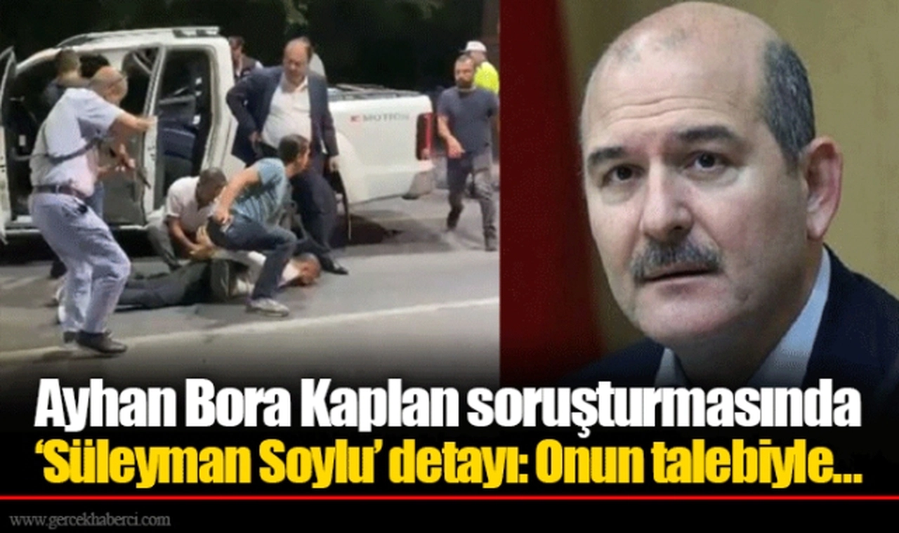 Ayhan Bora Kaplan soruşturmasında 'Süleyman Soylu’ detayı: Onun talebiyle...