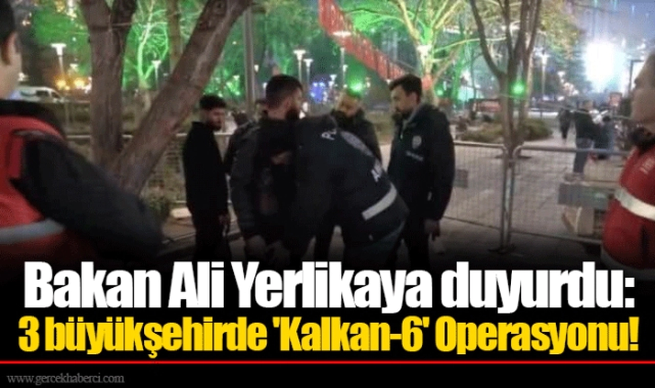 Bakan Ali Yerlikaya duyurdu: 3 büyükşehirde 'Kalkan-6' Operasyonu!