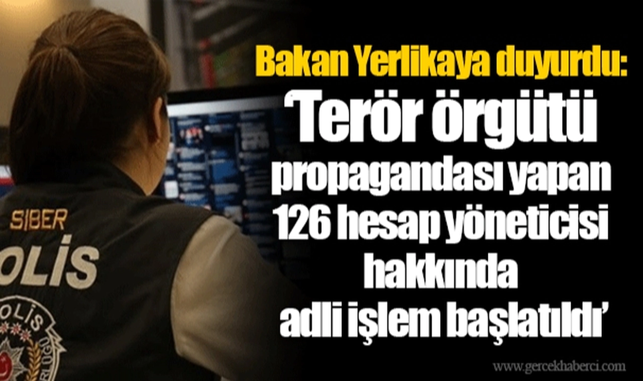 Bakan Yerlikaya duyurdu: ‘Terör örgütü propagandası yapan 126 hesap yöneticisi hakkında adli işlem başlatıldı’
