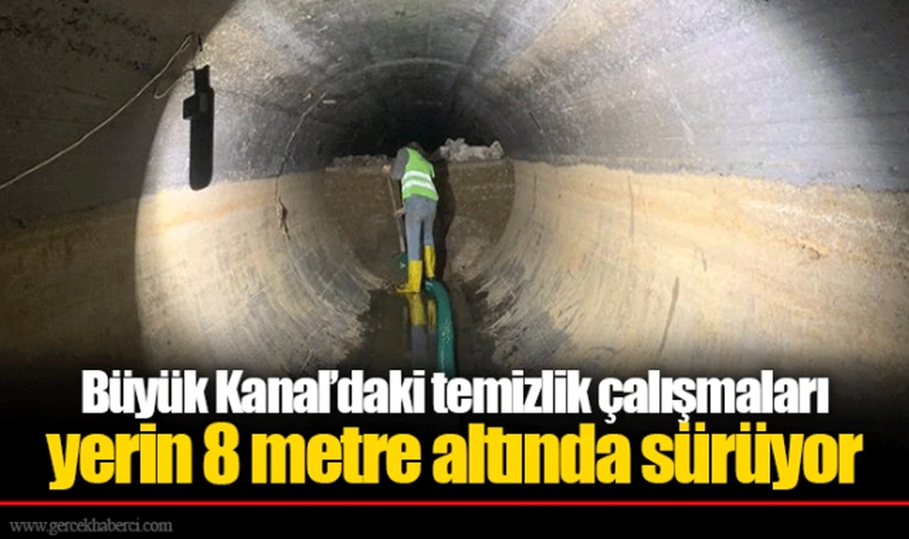 Büyük Kanal’daki temizlik çalışmaları yerin 8 metre altında sürüyor
