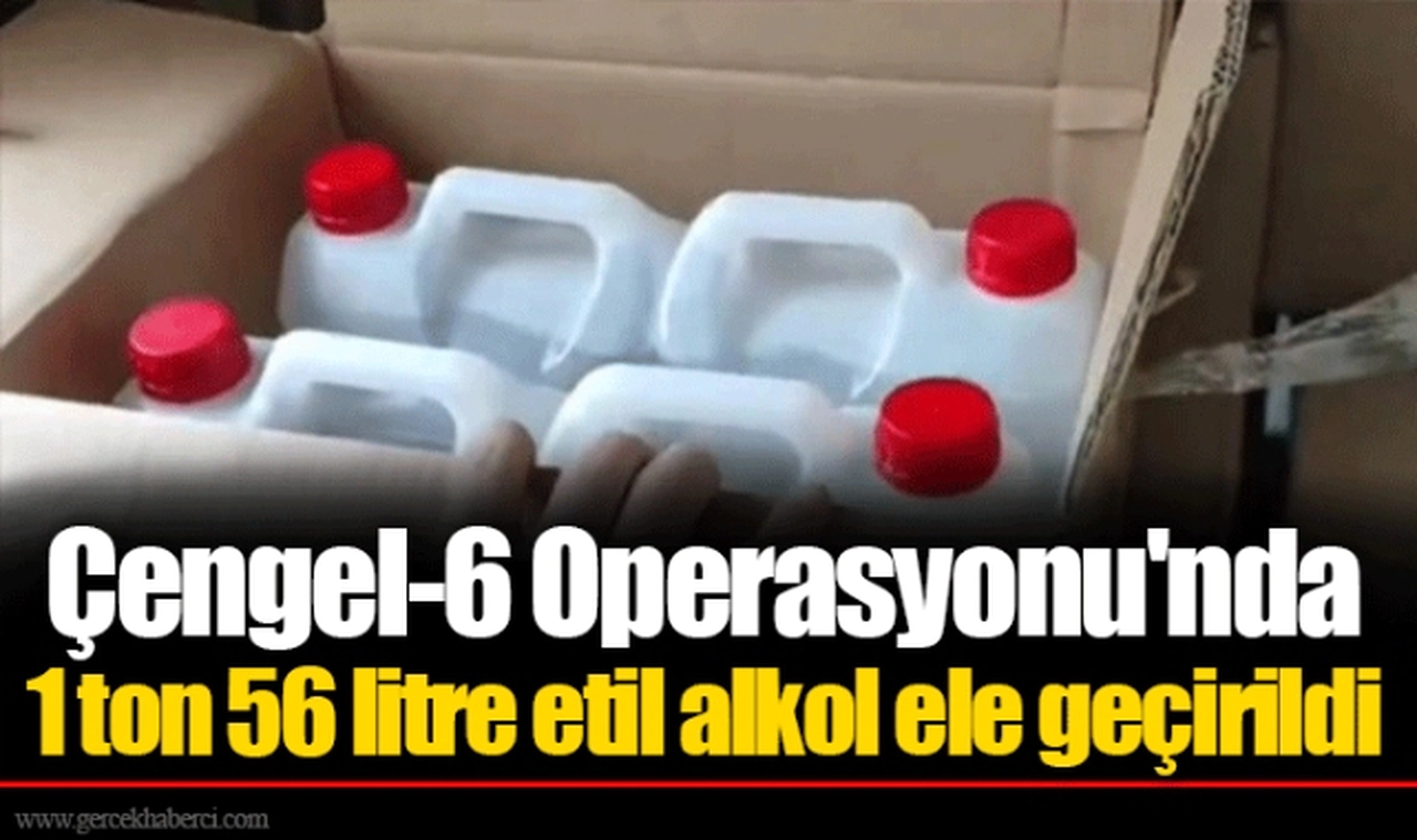 Çengel-6 Operasyonu'nda 1 ton 56 litre etil alkol ele geçirildi