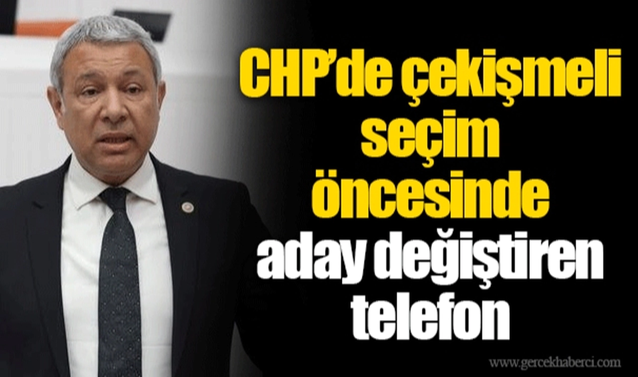 CHP’de çekişmeli seçim öncesinde aday değiştiren telefon