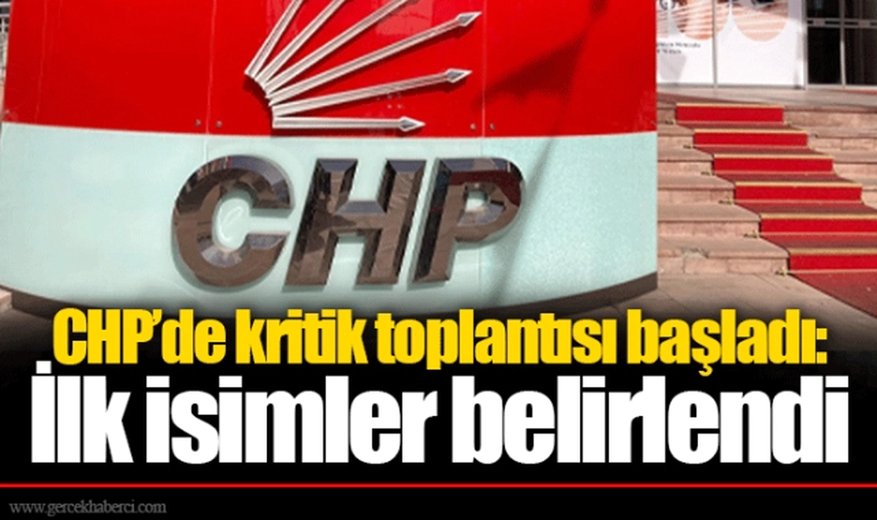 CHP’de kritik toplantısı başladı: İlk isimler belirlendi