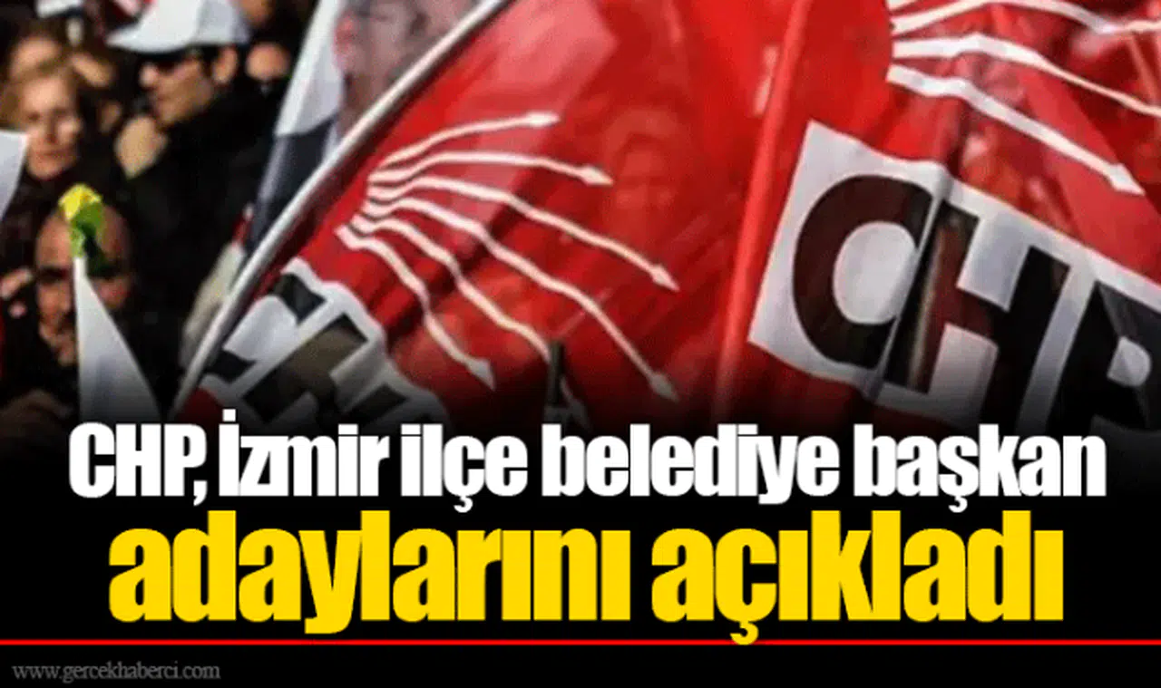 CHP, İzmir ilçe belediye başkan adaylarını açıkladı