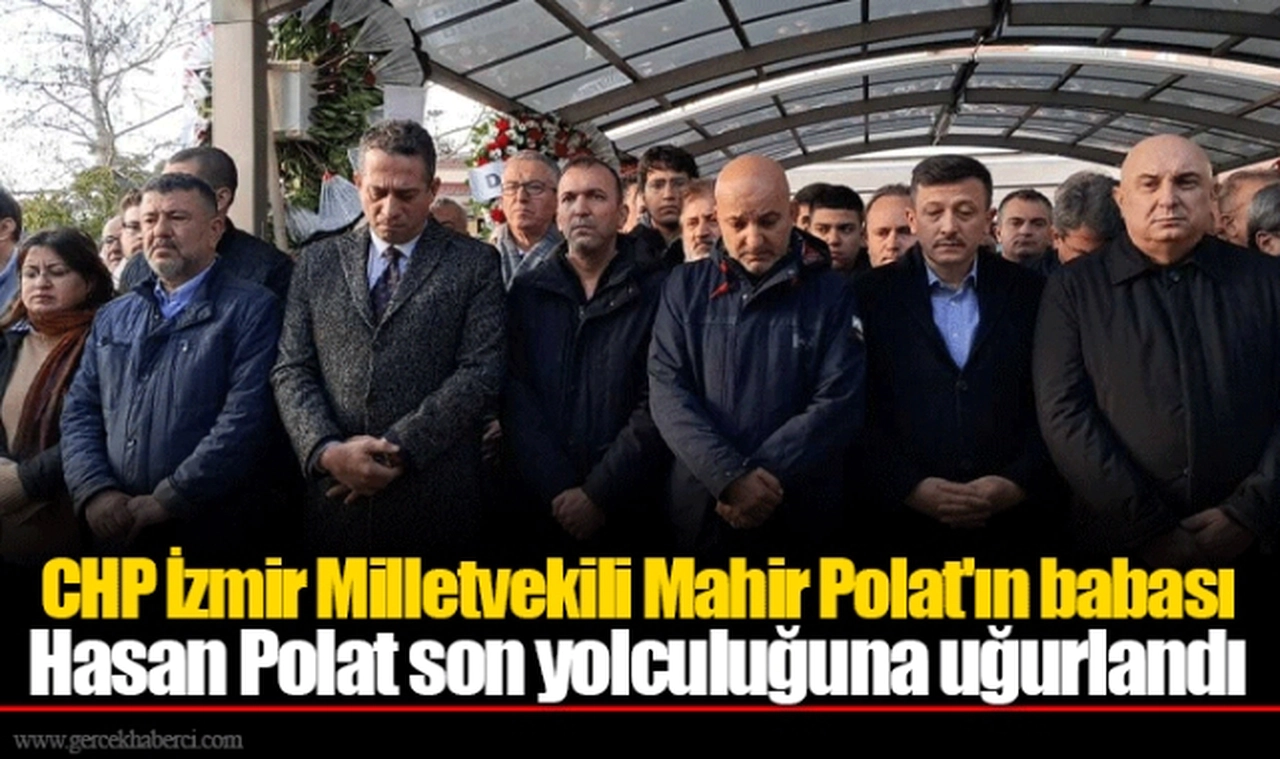 CHP İzmir Milletvekili Mahir Polat'ın babası Hasan Polat son yolculuğuna uğurlandı
