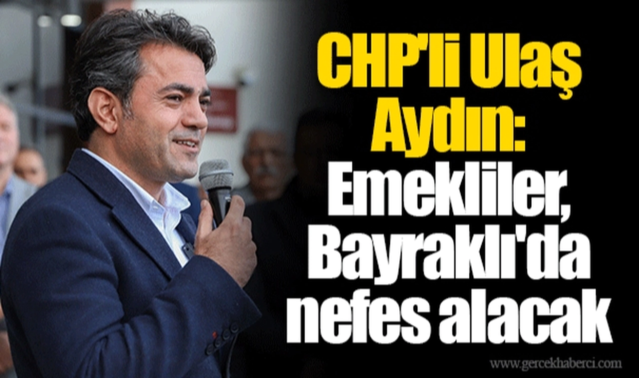 CHP'li Ulaş Aydın: Emekliler, Bayraklı'da nefes alacak