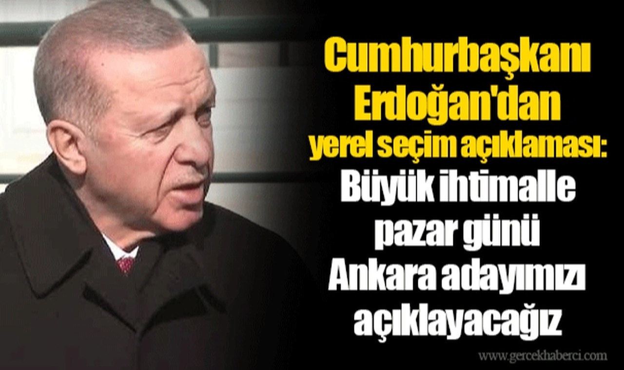 Cumhurbaşkanı Erdoğan'dan yerel seçim açıklaması: Büyük ihtimalle pazar günü Ankara adayımızı açıklayacağız