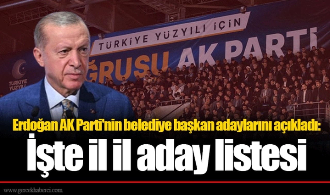 Erdoğan AK Parti'nin belediye başkan adaylarını açıkladı: İşte il il aday listesi