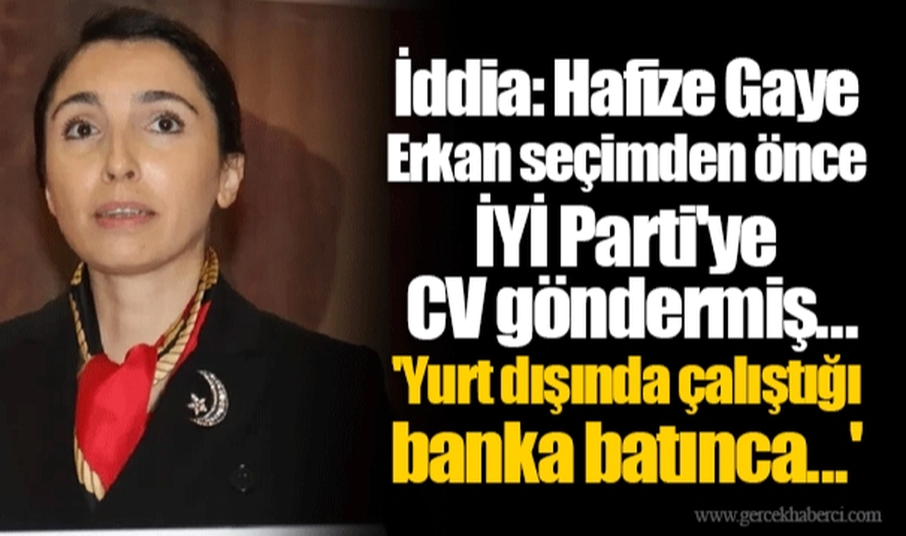 İddia: Hafize Gaye Erkan seçimden önce İYİ Parti'ye CV göndermiş... 'Yurt dışında çalıştığı banka batınca...'