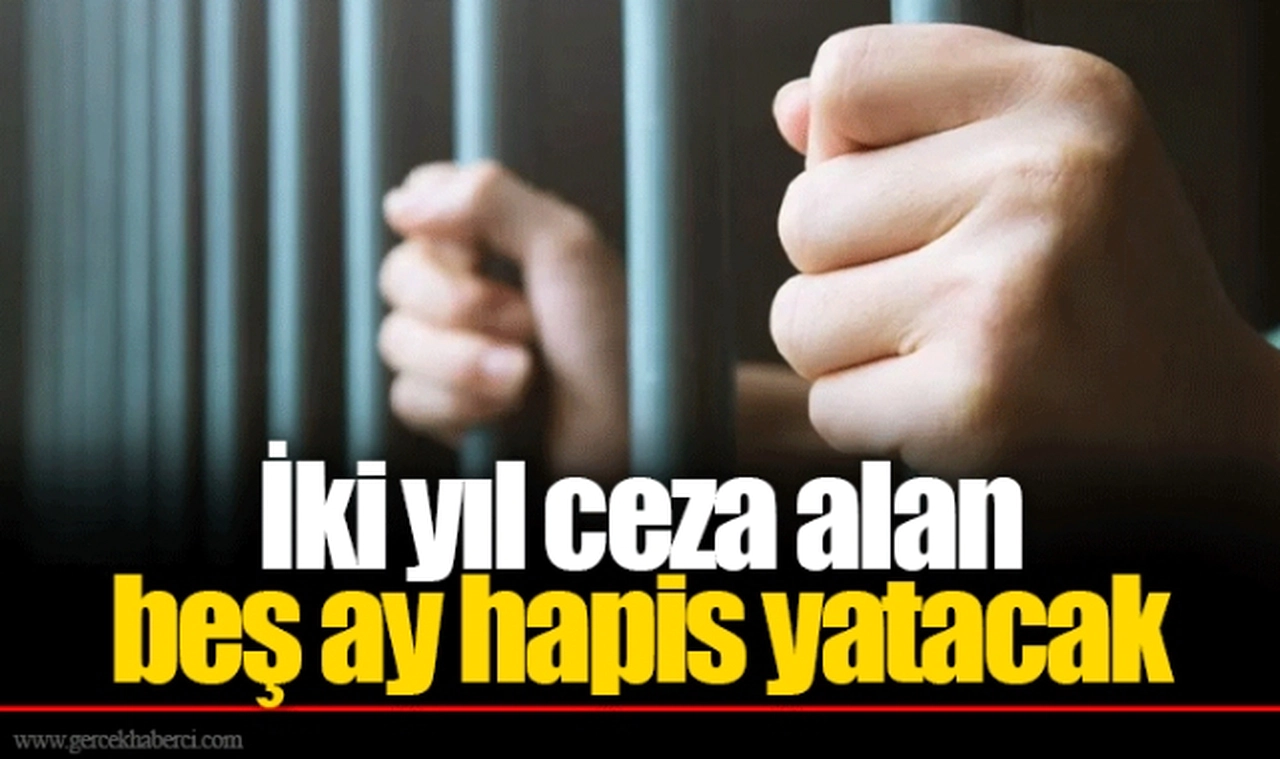 İki yıl ceza alan beş ay hapis yatacak