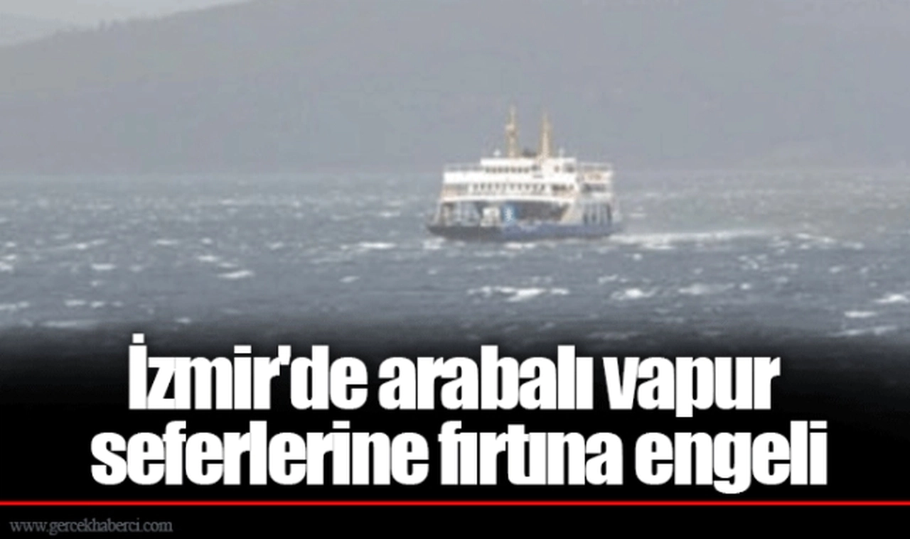 İzmir'de arabalı vapur seferlerine fırtına engeli