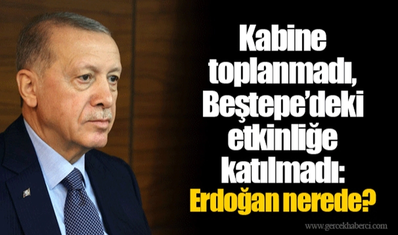 Kabine toplanmadı, Beştepe’deki etkinliğe katılmadı: Erdoğan nerede?