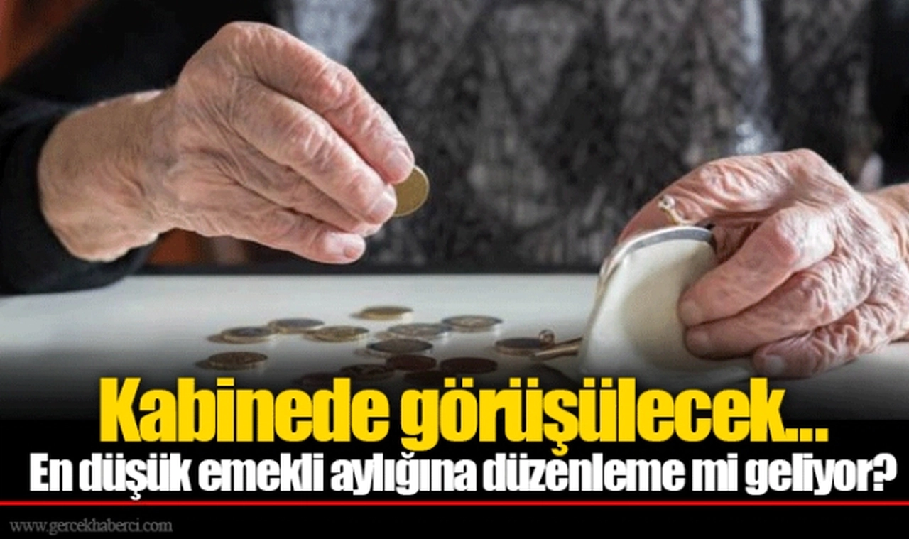 Kabinede görüşülecek... En düşük emekli aylığına düzenleme mi geliyor?
