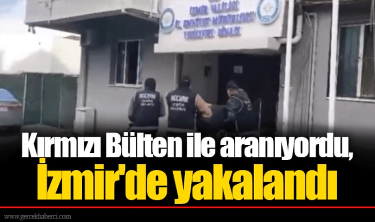 Kırmızı Bülten ile aranıyordu, İzmir'de yakalandı