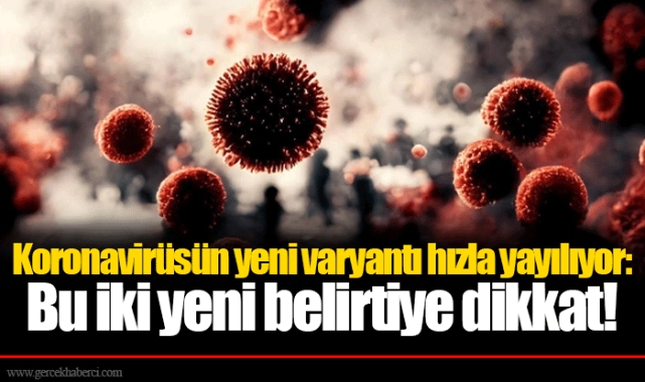 Koronavirüsün yeni varyantı hızla yayılıyor: Bu iki yeni belirtiye dikkat!
