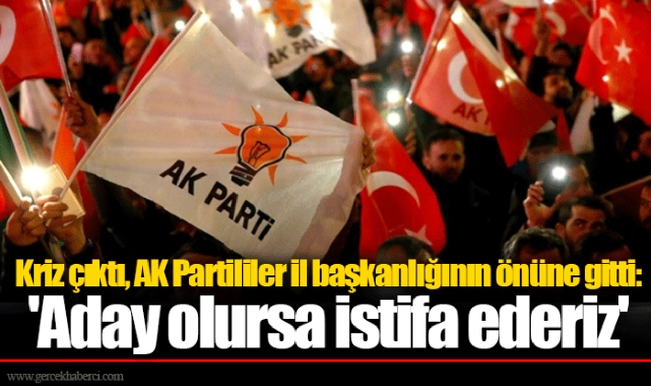 Kriz çıktı, AK Partililer il başkanlığının önüne gitti: 'Aday olursa istifa ederiz'