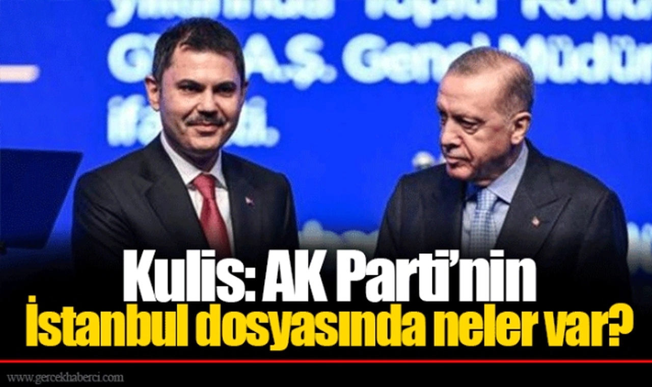 Kulis: AK Parti’nin İstanbul dosyasında neler var?