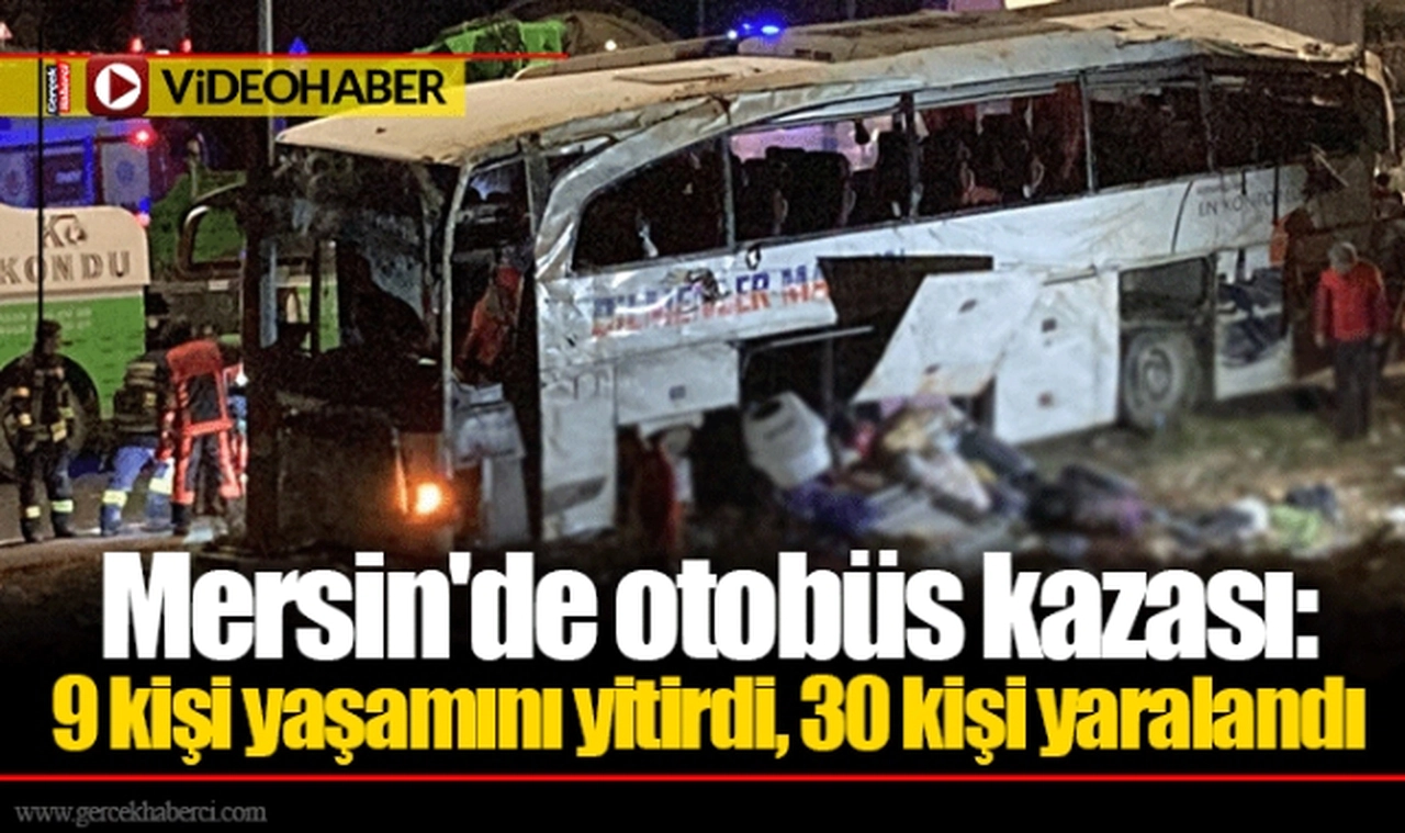 Mersin'de otobüs kazası: 9 kişi yaşamını yitirdi, 30 kişi yaralandı