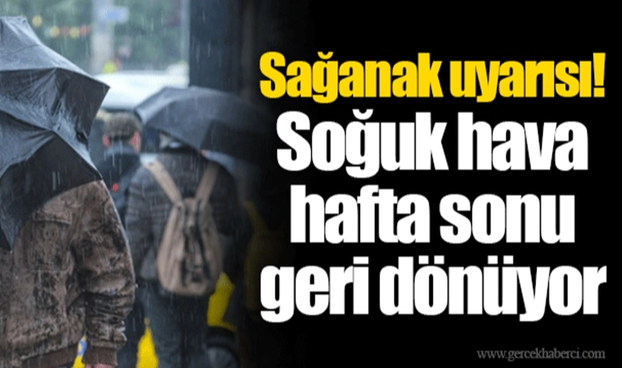 Sağanak uyarısı! Soğuk hava hafta sonu geri dönüyor