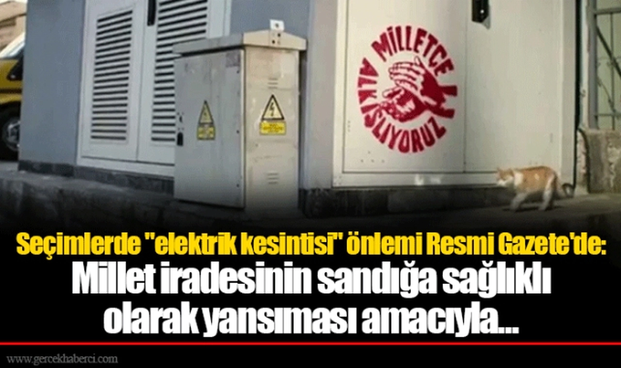 Seçimlerde "elektrik kesintisi" önlemi Resmi Gazete'de: Millet iradesinin sandığa sağlıklı olarak yansıması amacıyla...