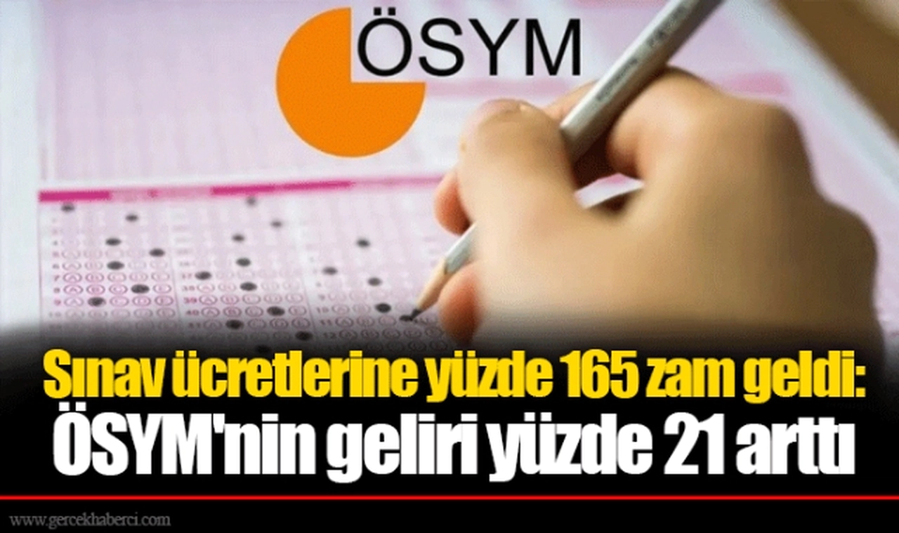 Sınav ücretlerine yüzde 165 zam geldi: ÖSYM'nin geliri yüzde 21 arttı