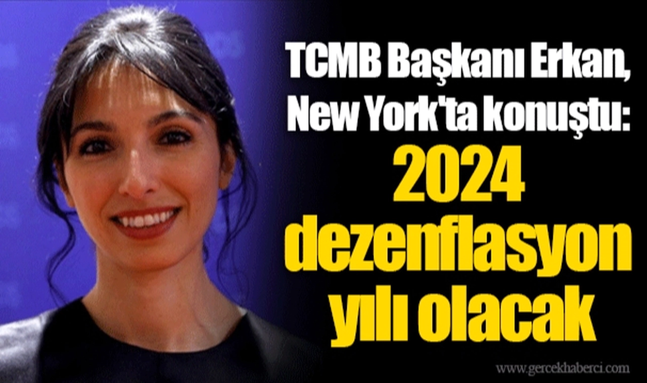 TCMB Başkanı Erkan, New York'ta konuştu: 2024 dezenflasyon yılı olacak