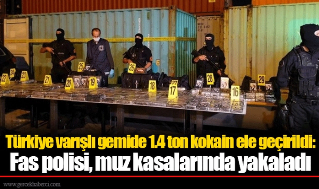 Türkiye varışlı gemide 1.4 ton kokain ele geçirildi: Fas polisi, muz kasalarında yakaladı