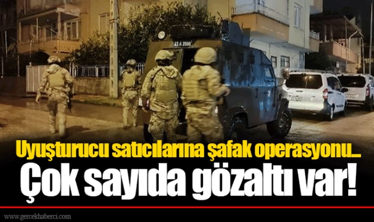 Uyuşturucu satıcılarına şafak operasyonu...  Çok sayıda gözaltı var!