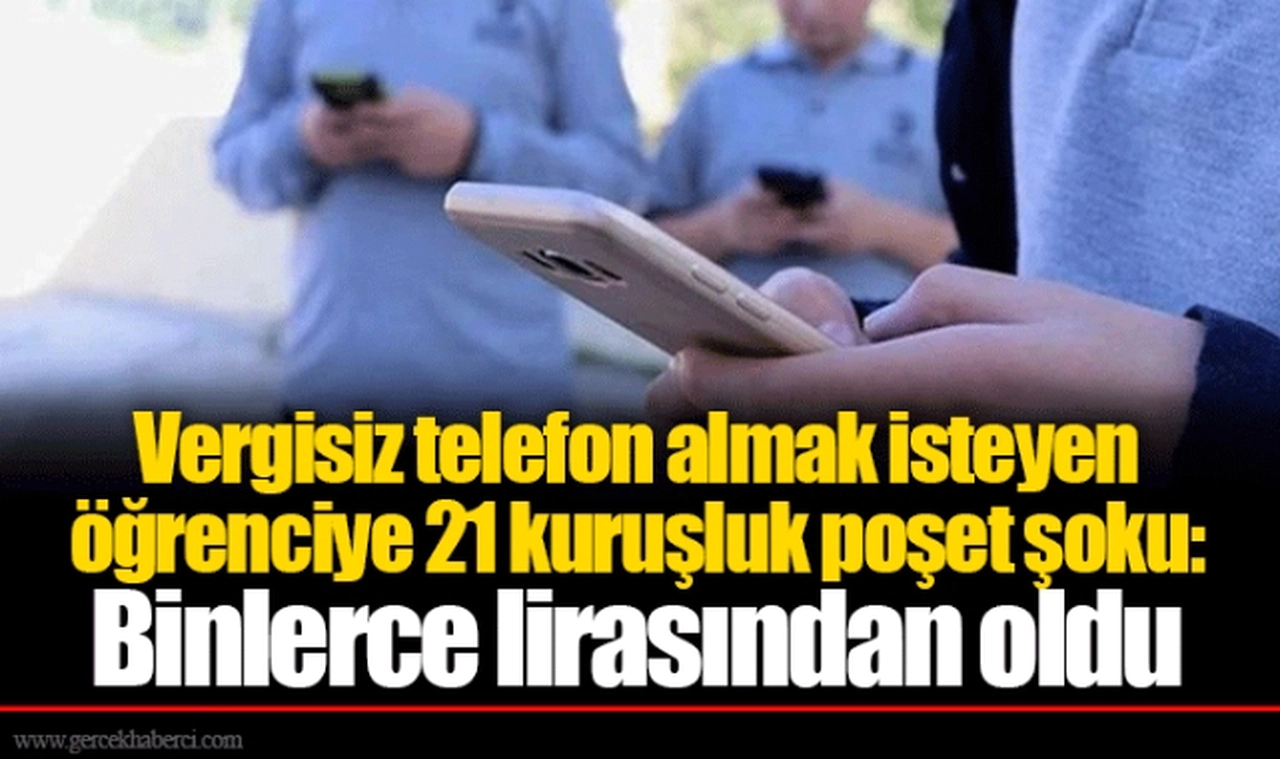 Vergisiz telefon almak isteyen öğrenciye 21 kuruşluk poşet şoku: Binlerce lirasından oldu