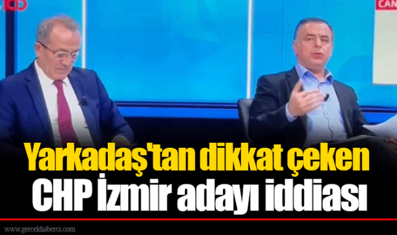 Yarkadaş'tan dikkat çeken CHP İzmir adayı iddiası