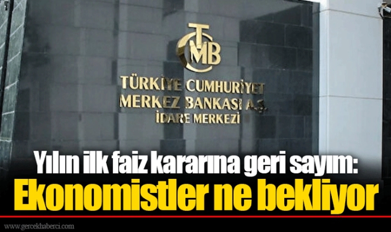 Yılın ilk faiz kararına geri sayım: Ekonomistler ne bekliyor