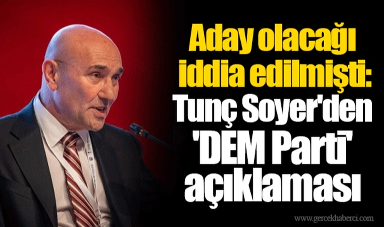 Aday olacağı iddia edilmişti: Tunç Soyer'den 'DEM Parti' açıklaması