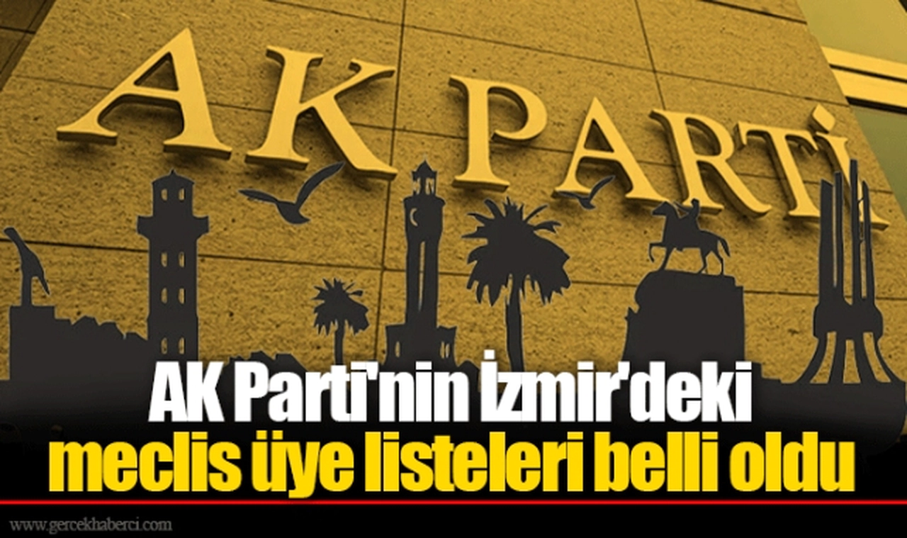 AK Parti'nin İzmir'deki meclis üye listeleri belli oldu