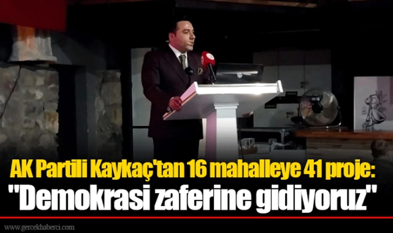 AK Partili Kaykaç'tan 16 mahalleye 41 proje: "Demokrasi zaferine gidiyoruz"