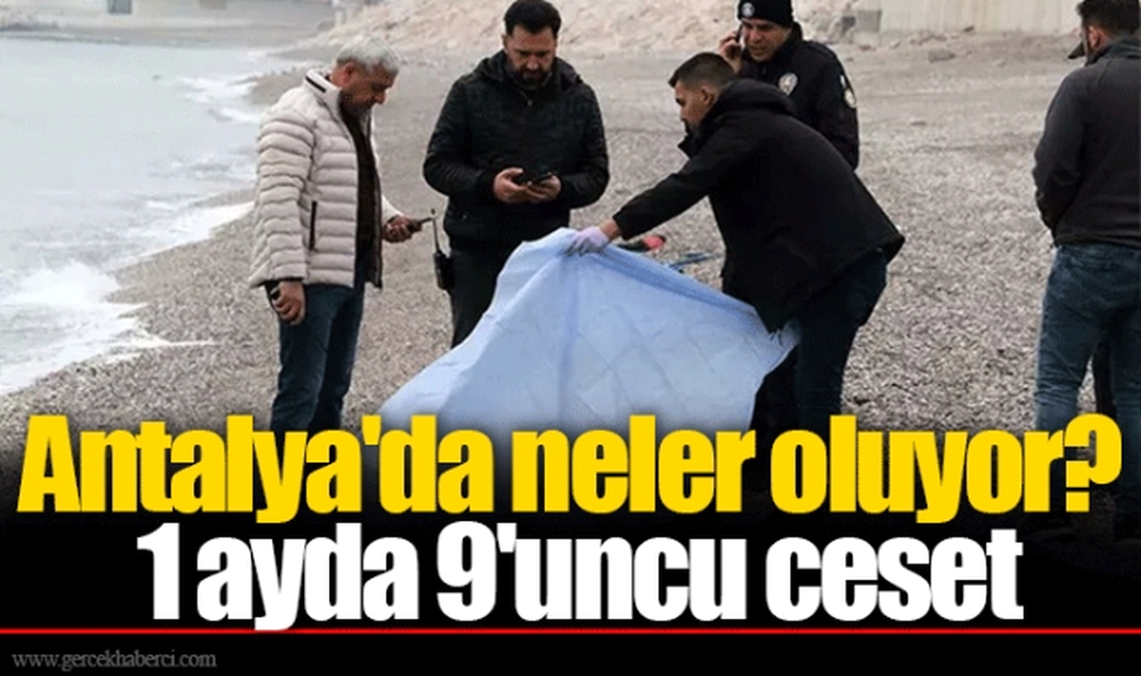 Antalya'da neler oluyor? 1 ayda 9'uncu ceset