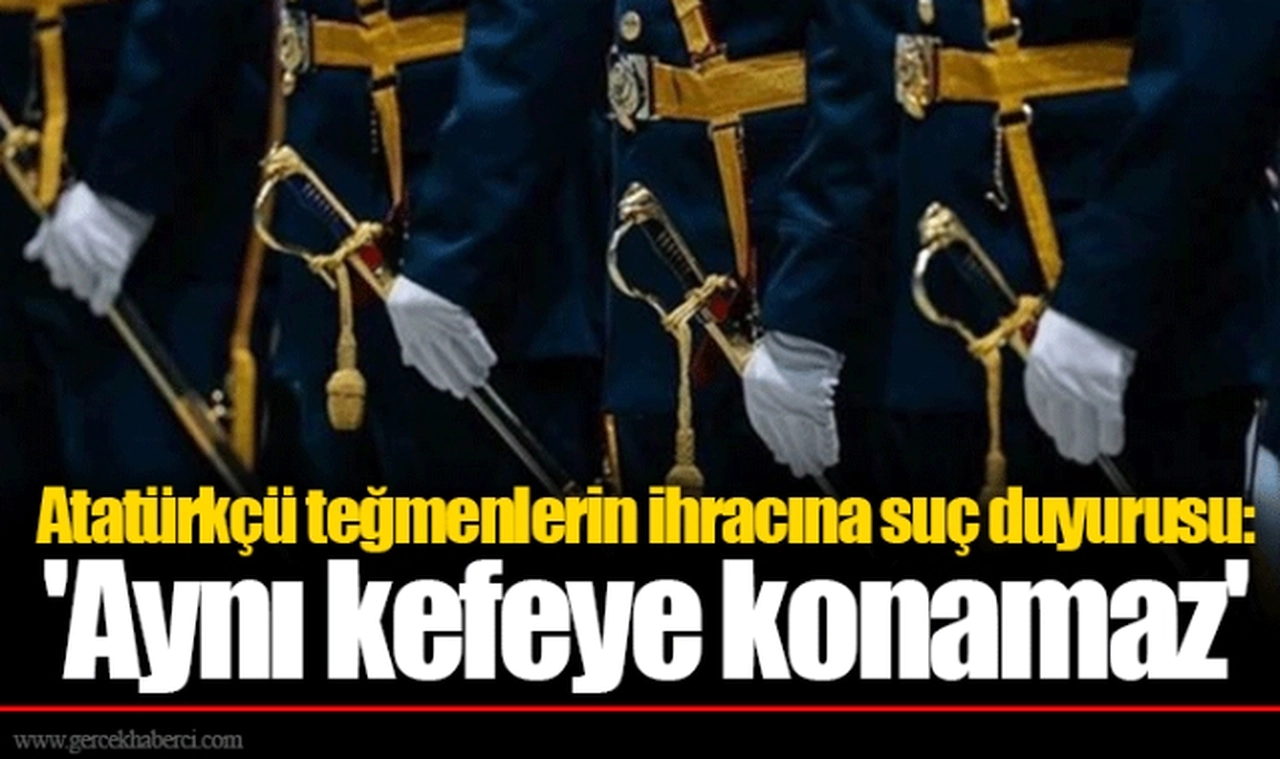 Atatürkçü teğmenlerin ihracına suç duyurusu: 'Aynı kefeye konamaz'