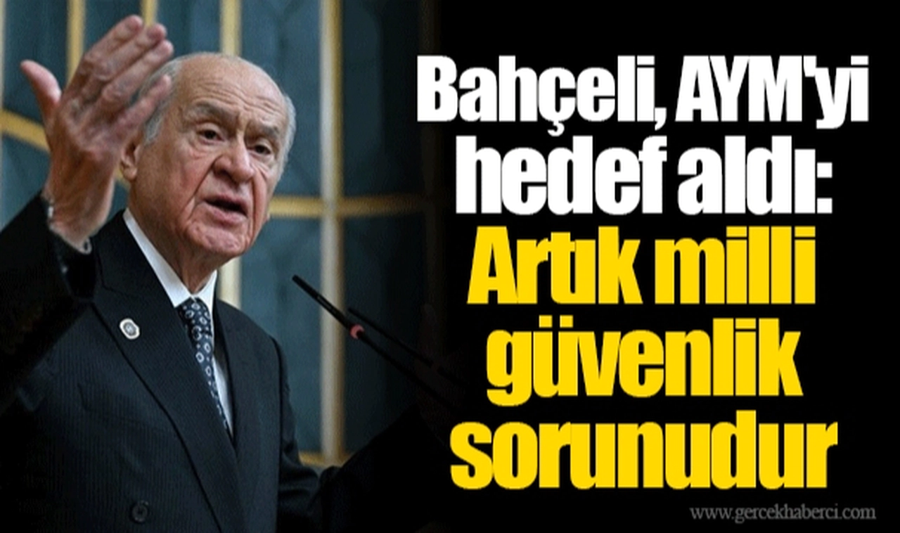 Bahçeli, AYM'yi hedef aldı: Artık milli güvenlik sorunudur