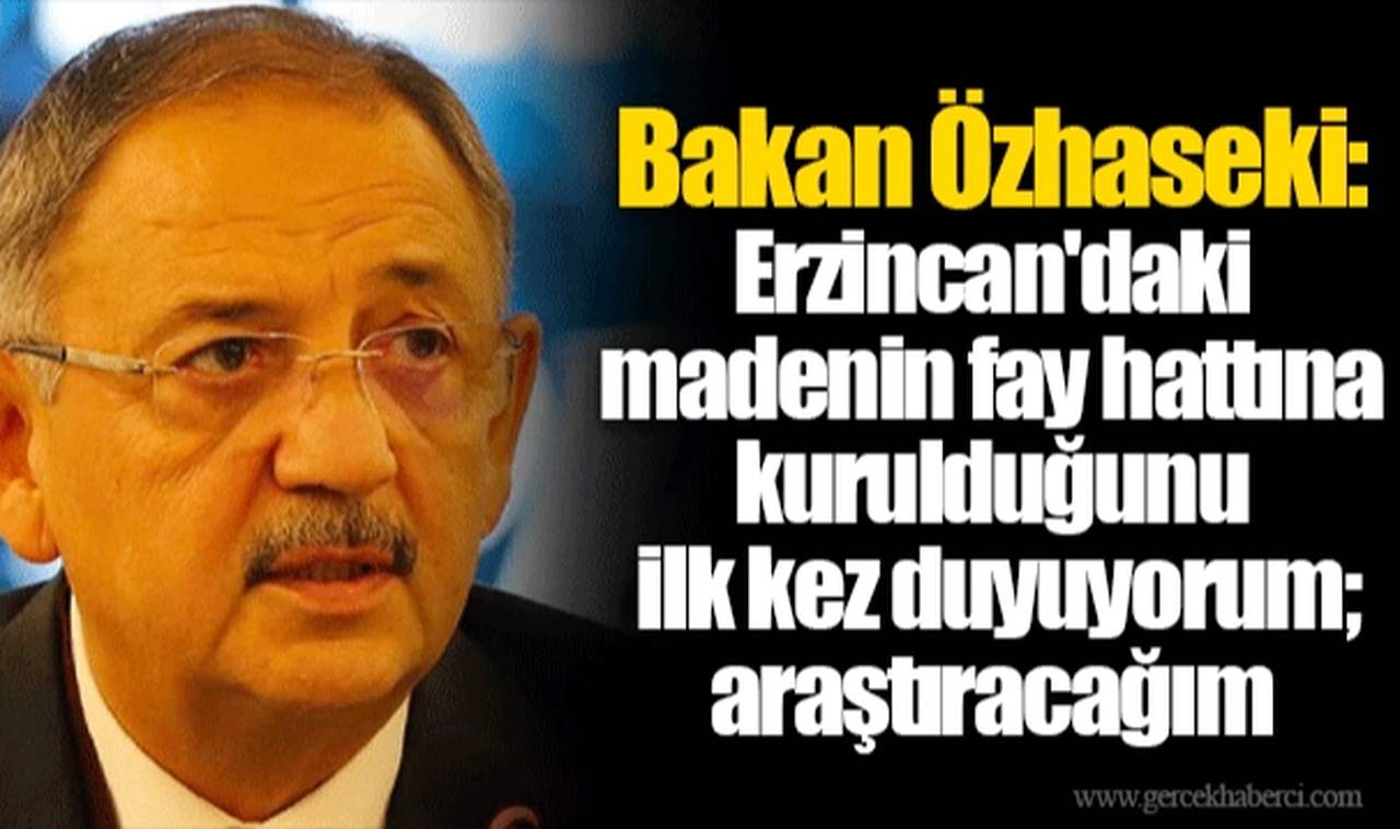 Bakan Özhaseki: Erzincan'daki madenin fay hattına kurulduğunu ilk kez duyuyorum; araştıracağım