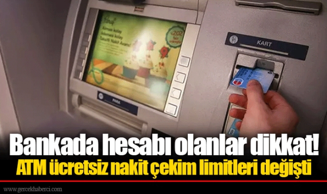 Bankada hesabı olanlar dikkat! ATM ücretsiz nakit çekim limitleri değişti