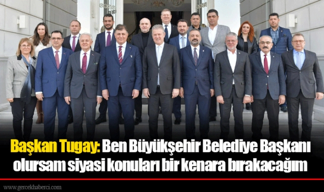 Başkan Tugay: Ben Büyükşehir Belediye Başkanı olursam siyasi konuları bir kenara bırakacağım