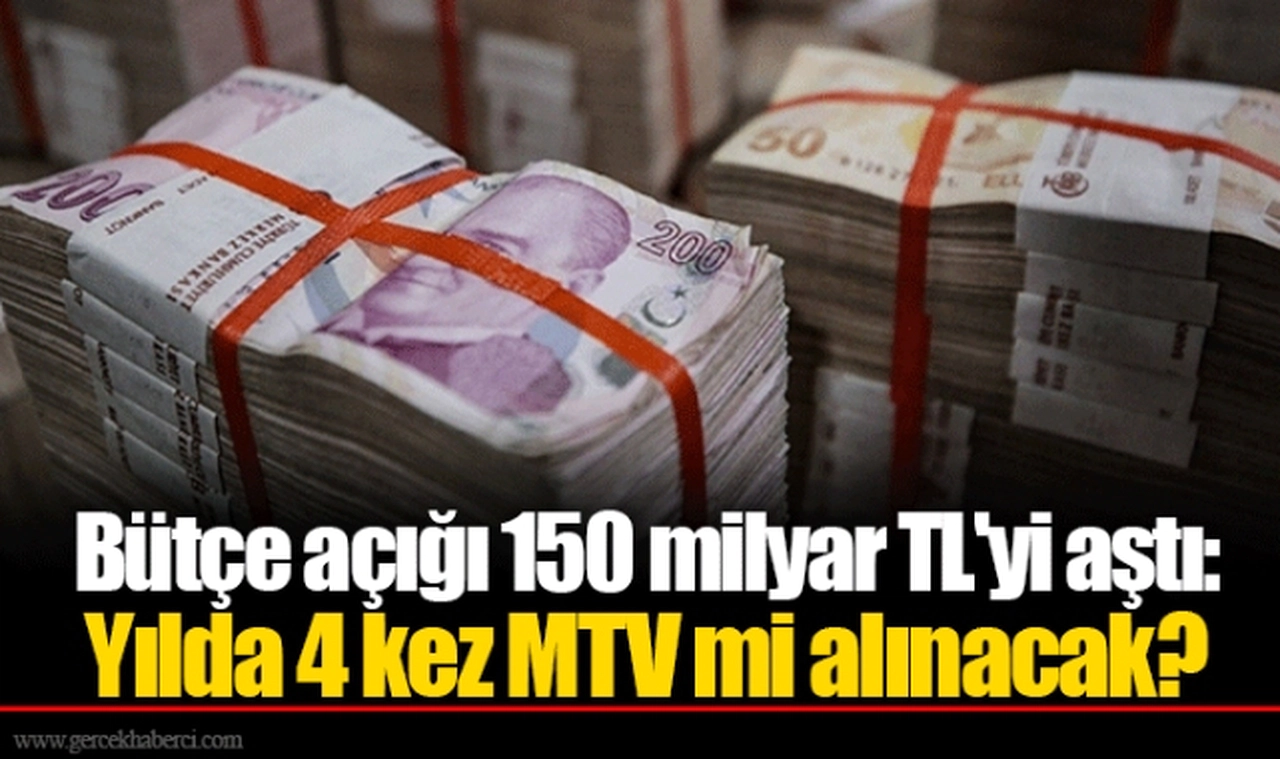 Bütçe açığı 150 milyar TL'yi aştı: Yılda 4 kez MTV mi alınacak?