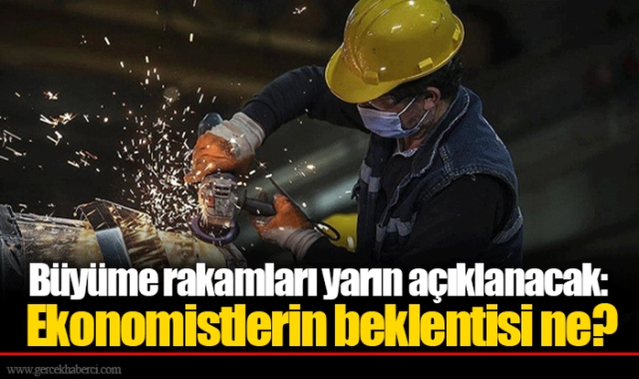 Büyüme rakamları yarın açıklanacak: Ekonomistlerin beklentisi ne?