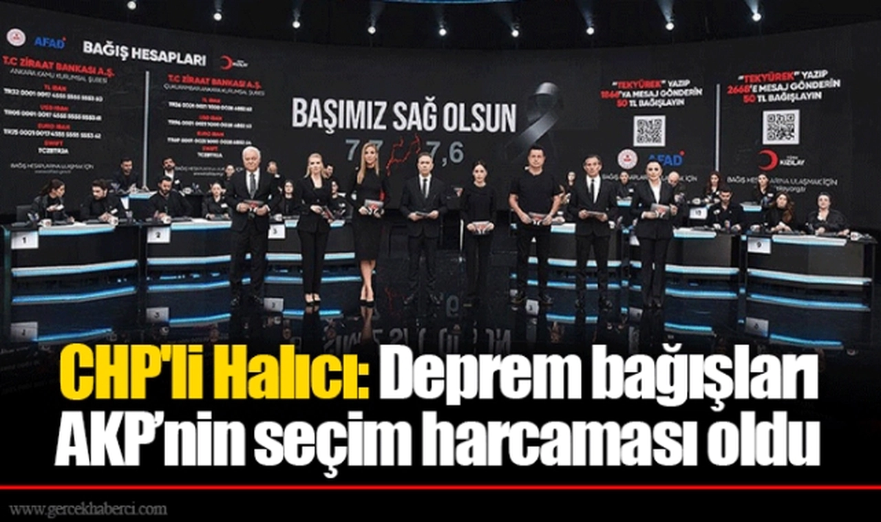 CHP'li Halıcı: Deprem bağışları AKP’nin seçim harcaması oldu