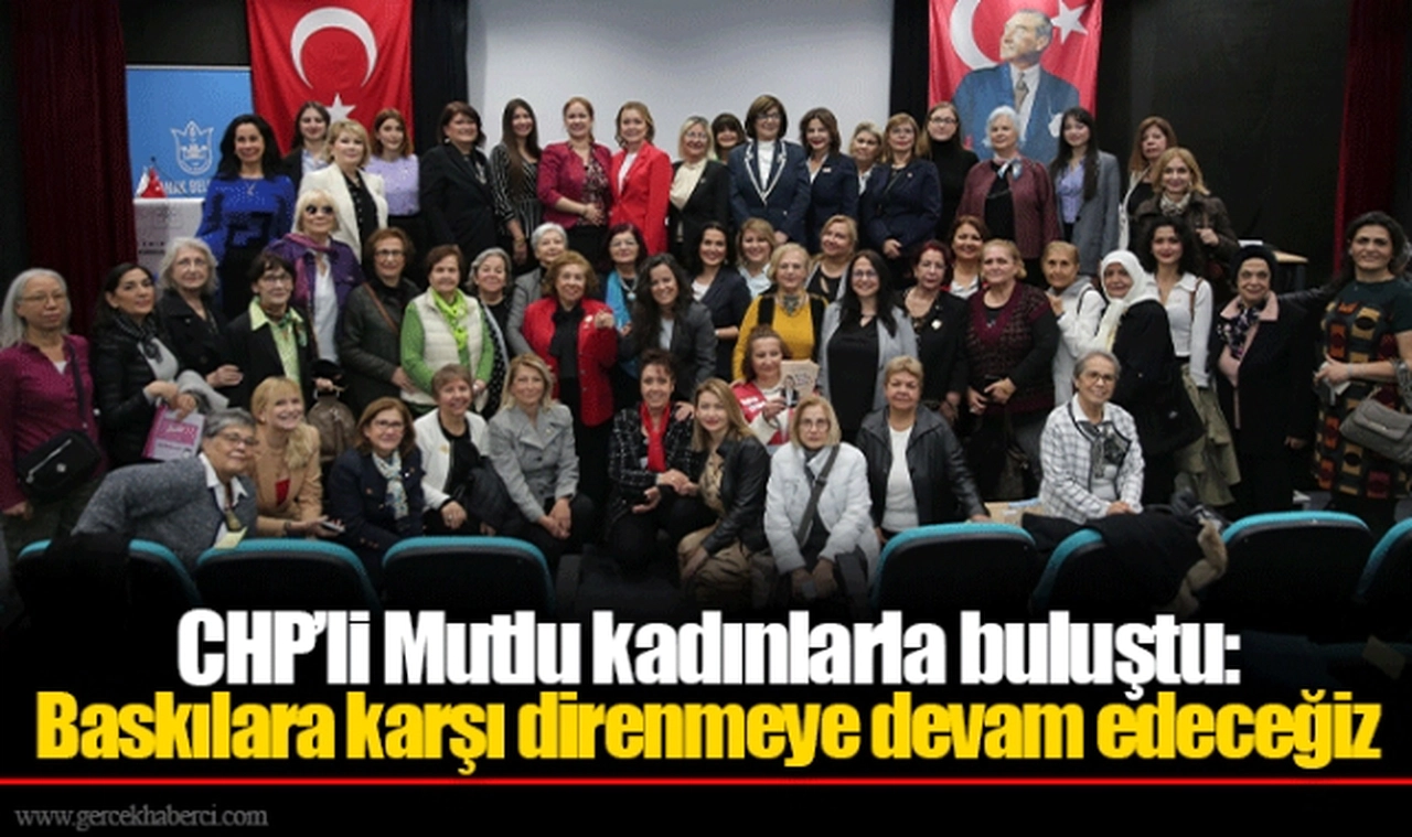 CHP’li Mutlu kadınlarla buluştu: Baskılara karşı direnmeye devam edeceğiz