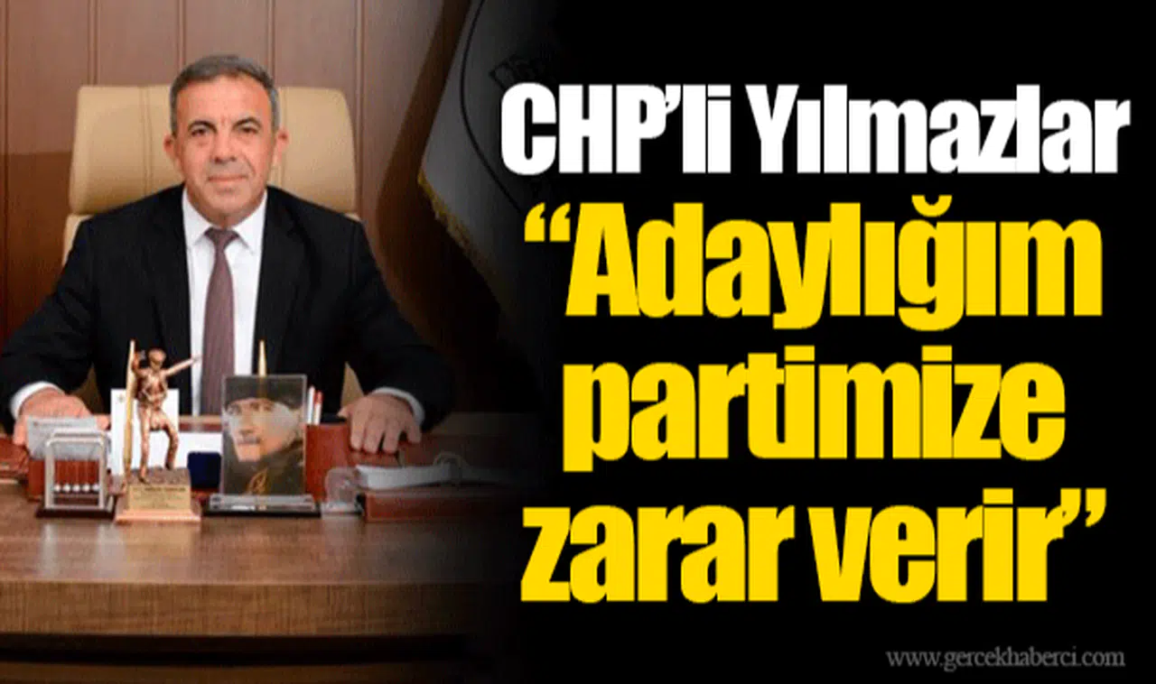 CHP'li Yılmazlar: "Adaylığım partimize zarar verir"