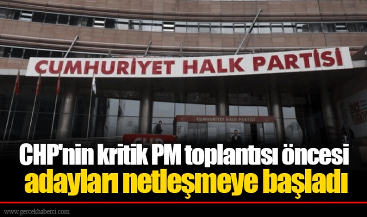 CHP'nin kritik PM toplantısı öncesi adayları netleşmeye başladı