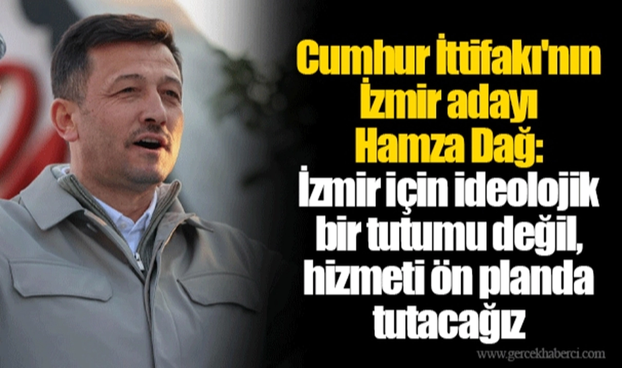 Cumhur İttifakı'nın İzmir adayı Hamza Dağ: İzmir için ideolojik bir tutumu değil, hizmeti ön planda tutacağız